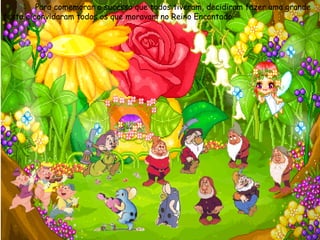 Para comemorar o sucesso que todos tiveram, decidiram fazer uma grande festa e convidaram todos os que moravam no Reino Encantado. 