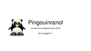 Pingouinranol
Le concours pingouinranol 2014
Qui va gagner ?
 