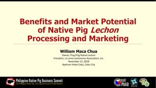 William Maca Chua
Owner, Ping Ping Native Lechon
President, La Loma Lechoneros Association, Inc.
November 21, 2018
Bayfront Hotel Cebu, Cebu City
 