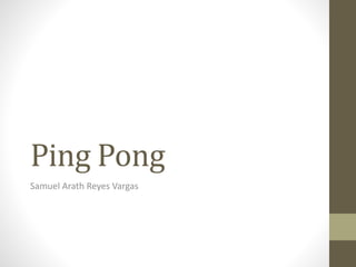 Ping Pong
Samuel Arath Reyes Vargas
 
