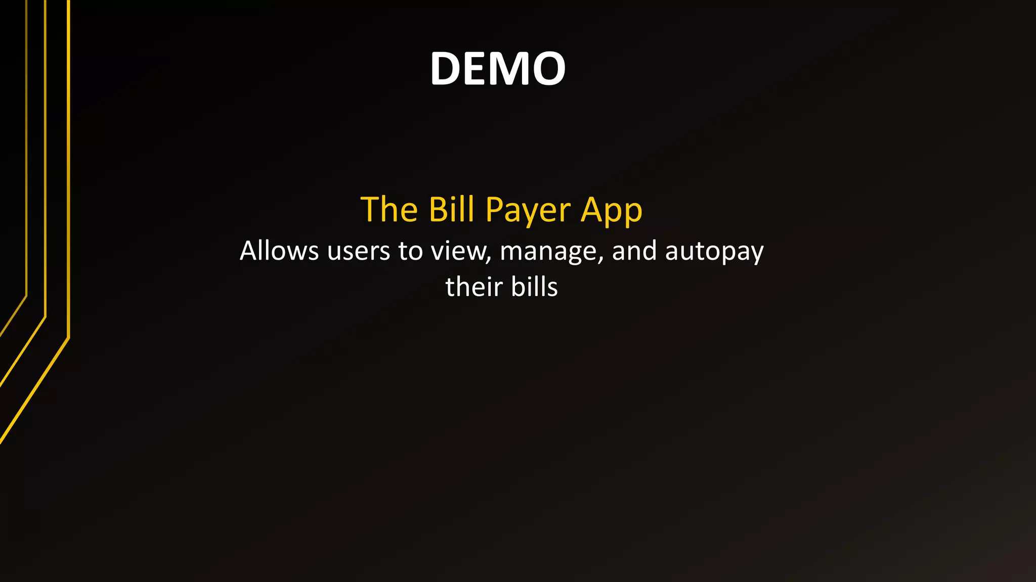 DEMO
The Bill Payer App
Allows users to view, manage, and autopay
their bills
 
