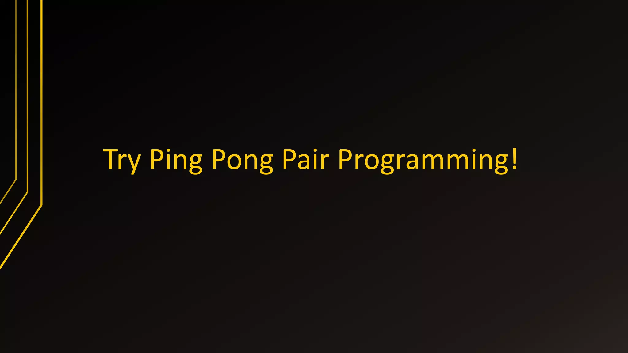 Try Ping Pong Pair Programming!
 