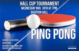 Hall Cup Tournament
Ping Pong
Wednesday Nov. 18th at 7PM
Sign up Online
Facebook- CLU Rec sports
Overton Hall
Questions? Email Dominic Lunde
recsports@callutheran.edu
 
