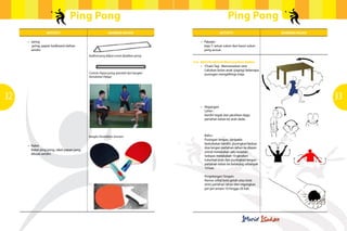 Ping Pong

Ping Pong
Aktiviti

Aktiviti

Gambar rajah

•	 Jaring
		jaring, papan kadboard olahan
	sendiri

Gambar rajah

•	 Pakaian
baju T, seluar sukan dan kasut sukan
yang sesuai.

	
	
Kadbod yang dilipat untuk dijadikan jaring

Contoh: Papan jaring (perolehi dari bengkel
Kemahiran Hidup)

	4.6.	 Aktiviti-aktiviti Memanaskan Badan
•	 ‘Chain Tag’- Memanaskan otot
	 Lakukan larian anak (joging) beberapa
	 pusingan mengelilingi meja.

32

33
	

	
	

Bangku Pendidikan Jasmani

	
	

•	 Regangan
Leher :
berdiri tegak dan jatuhkan dagu
perlahan-lahan ke arah dada.

	

Bahu :
		 Pusingan lengan, daripada
		 kedudukan berdiri, pusingkan kedua		 dua lengan perlahan-lahan ke depan
		 untuk melakukan satu bulatan.
		 Selepas melakukan 10 gerakan
		 tukarkan arah dan pusingkan lengan
		 perlahan-lahan ke belakang sebanyak
		10 kali.

	

Pergelangan Tangan:
		 Ramas sebiji bola getah atau bola
		 tenis perlahan lahan dan regangkan
		 jari-jari antara 10 hingga 20 kali.

•	 Raket
Raket ping pong, raket papan yang 	
dibuat sendiri.

 