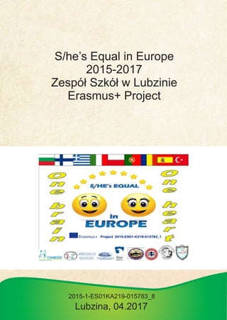 S/he’s Equal in Europe
2015-2017
Zespół Szkół w Lubzinie
Erasmus+ Project
Lubzina, 04.2017
2015-1-ES01KA219-015783_8
 