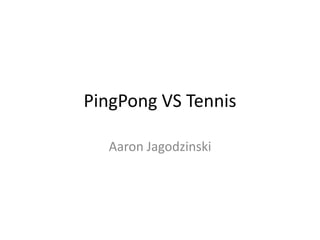 PingPong VS Tennis Aaron Jagodzinski 