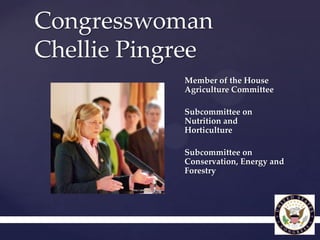 Congresswoman
Chellie Pingree
            Member of the House
            Agriculture Committee

            Subcommittee on

  {
            Nutrition and
            Horticulture

            Subcommittee on
            Conservation, Energy and
            Forestry
 