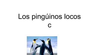 Los pingúinos locos
c
 