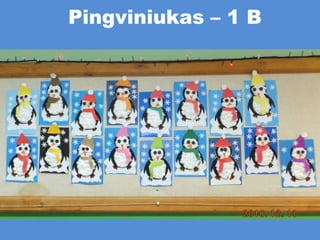Pingviniukas – 1 B
 
