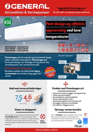 Veggmodell Vinterkongen 4.0
Pent design og effektiv
oppvarming ved lave
temperaturer
Nordisk splitt varmepumpe og airconditioner
Vinterkongen 4.0 sitt orginale og prisvinnende design
møter markedets etterspørsel. Vinterkongen 4.0
har et pent design, har innebygd wi-fi og leverer høy
varmekapasitet, selv ved ekstrem kulde.
Fordeler med Vinterkongen 4.0
Fjernstyr varmen bortefra
Brukstestet for ÷35 grader
Nordiske modeller har blant annet større
varmeveksler som hindrer ising og gir mer
varme!
Godt med varme på kalde dager
Vinner av designpris!
ASHG09KMCDN	 / AOHG09KMCDN
ASHG12KMCDN	 / AOHG12KMCDN
ASHG14KMCDN	 / AOHG14KMCDN
Større kompressorhus
Temperatursensorer som er
100% nøyaktige ned til ÷50˚C.
Bedre bunnpanne, isolasjon
og lyddempende matte rundt
kompressor.
Varmestav
i bunnpanne
Strukturelle
forbedringer
Nordisk tilpasset!
•	 Supersterk-modus muliggjør rask oppvarming
•	 Slankt og stilrent design
•	 Kan kontrolleres med smarttelefon
•	 Renser luften og fjerner lukt
•	 Automatisk oppstart ved strømavbrudd
•	 Kan legge inn eksterne varmekilder
•	 Aircondition i tillegg til varme
Wi-fi er inkludert i denne modellen! Start, stopp
eller juster temperaturen i din bolig fra din
smarttelefon. Du får full kontroll over drift av
varmepumpen og dens funksjoner.
Vinterkongen wi-fi sitt design har mottatt utmerkelsen
”Good Design Award” for sitt produktdesign. Good
Design Award er en pris som deles ut av Japan Institute
of Design Promotion og er blant annet basert på
brukervennlighet, funksjonalitet, bruk av ny teknologi
og design.
ASHG12KMCDN
SCOP
4.6
SEER
7.5
Vaskbart
Luftrenser
Ukes-timer
Funksjoner:
Økomodus 10°C
Borteknapp
Stille drift Auto-juster
Søvnprogram
Program
Opp/Ned
LAN
Filtervarsel
Auto-veksling
Auto-omstart
Ionefilter
Supersterk
 