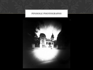 PINHOLE PHOTOGRAPHS
 