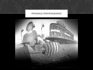 PINHOLE PHOTOGRAPHS
 