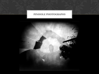 PINHOLE PHOTOGRAPHS
 