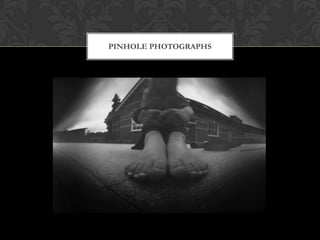 PINHOLE PHOTOGRAPHS
 