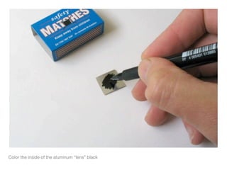 Color the inside of the aluminum “lens” black
 