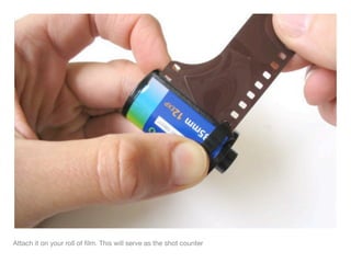 Attach it on your roll of ﬁlm. This will serve as the shot counter
 