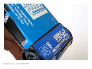 Close the box, and wind the ﬁlm
 