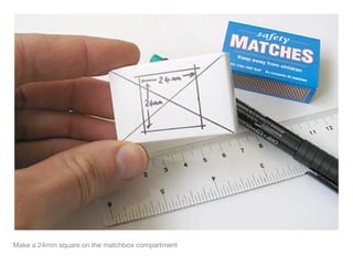 Make a 24mm square on the matchbox compartment
 
