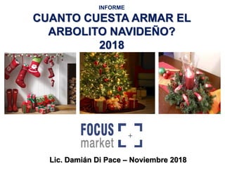 INFORME
CUANTO CUESTA ARMAR EL
ARBOLITO NAVIDEÑO?
2018
Lic. Damián Di Pace – Noviembre 2018
 