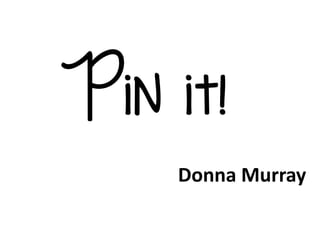 Pin it!
Donna Murray
 