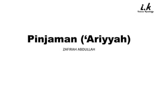 Pinjaman (‘Ariyyah)
ZAFIRAH ABDULLAH
 