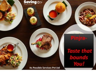 Pinjra-
Taste that
bounds
You!Its Possible Services Pvt Ltd
 