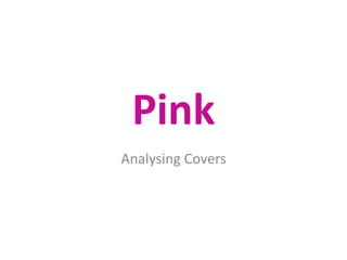 Pink
Analysing Covers
 
