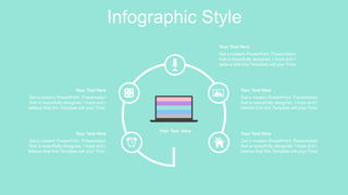 Infographic Style
Your Text Here
Your Text Here
Get a modern PowerPoint Presentation
that is beautifully designed. I hope and I
believe that this Template will your Time.
Your Text Here
Get a modern PowerPoint Presentation
that is beautifully designed. I hope and I
believe that this Template will your Time.
Your Text Here
Get a modern PowerPoint Presentation
that is beautifully designed. I hope and I
believe that this Template will your Time.
Your Text Here
Get a modern PowerPoint Presentation
that is beautifully designed. I hope and I
believe that this Template will your Time.
Your Text Here
Get a modern PowerPoint Presentation
that is beautifully designed. I hope and I
believe that this Template will your Time.
 