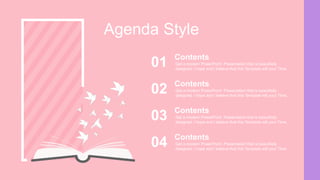 Get a modern PowerPoint Presentation that is beautifully
designed. I hope and I believe that this Template will your Time.
Contents
01
Agenda Style
Get a modern PowerPoint Presentation that is beautifully
designed. I hope and I believe that this Template will your Time.
Contents
02
Get a modern PowerPoint Presentation that is beautifully
designed. I hope and I believe that this Template will your Time.
Contents
03
Get a modern PowerPoint Presentation that is beautifully
designed. I hope and I believe that this Template will your Time.
Contents
04
 