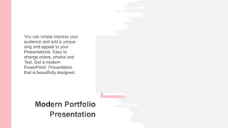 You can simply impress your
audience and add a unique
zing and appeal to your
Presentations. Easy to
change colors, photos and
Text. Get a modern
PowerPoint Presentation
that is beautifully designed.
Modern Portfolio
Presentation
 