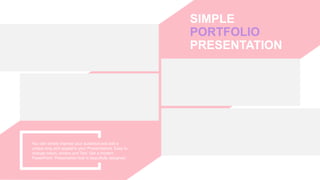 SIMPLE
PORTFOLIO
PRESENTATION
You can simply impress your audience and add a
unique zing and appeal to your Presentations. Easy to
change colors, photos and Text. Get a modern
PowerPoint Presentation that is beautifully designed.
 