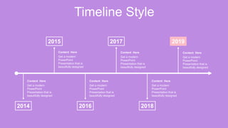 Timeline Style
2015
Get a modern
PowerPoint
Presentation that is
beautifully designed
Content Here
2017
Get a modern
PowerPoint
Presentation that is
beautifully designed
Content Here
2019
Get a modern
PowerPoint
Presentation that is
beautifully designed
Content Here
2014
Get a modern
PowerPoint
Presentation that is
beautifully designed
Content Here
2016
Get a modern
PowerPoint
Presentation that is
beautifully designed
Content Here
2018
Get a modern
PowerPoint
Presentation that is
beautifully designed
Content Here
 