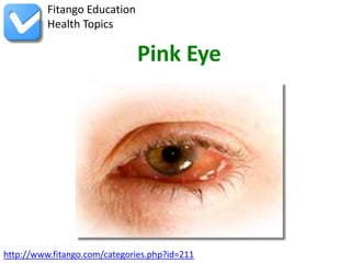 Fitango Education
          Health Topics

                              Pink Eye




http://www.fitango.com/categories.php?id=211
 