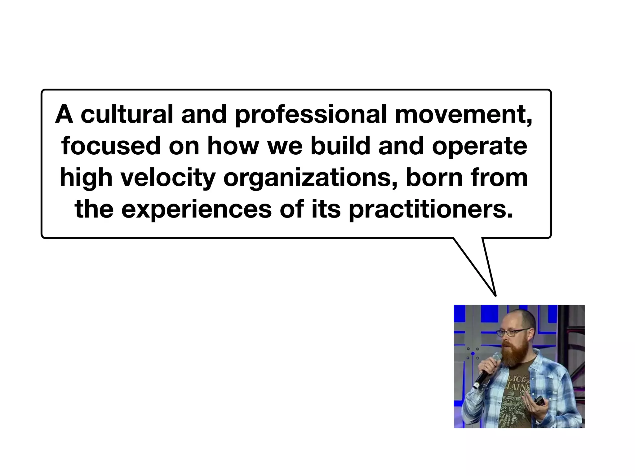 A cultural and professional movement,
focused on how we build and operate
high velocity organizations, born from
the experiences of its practitioners.
 
