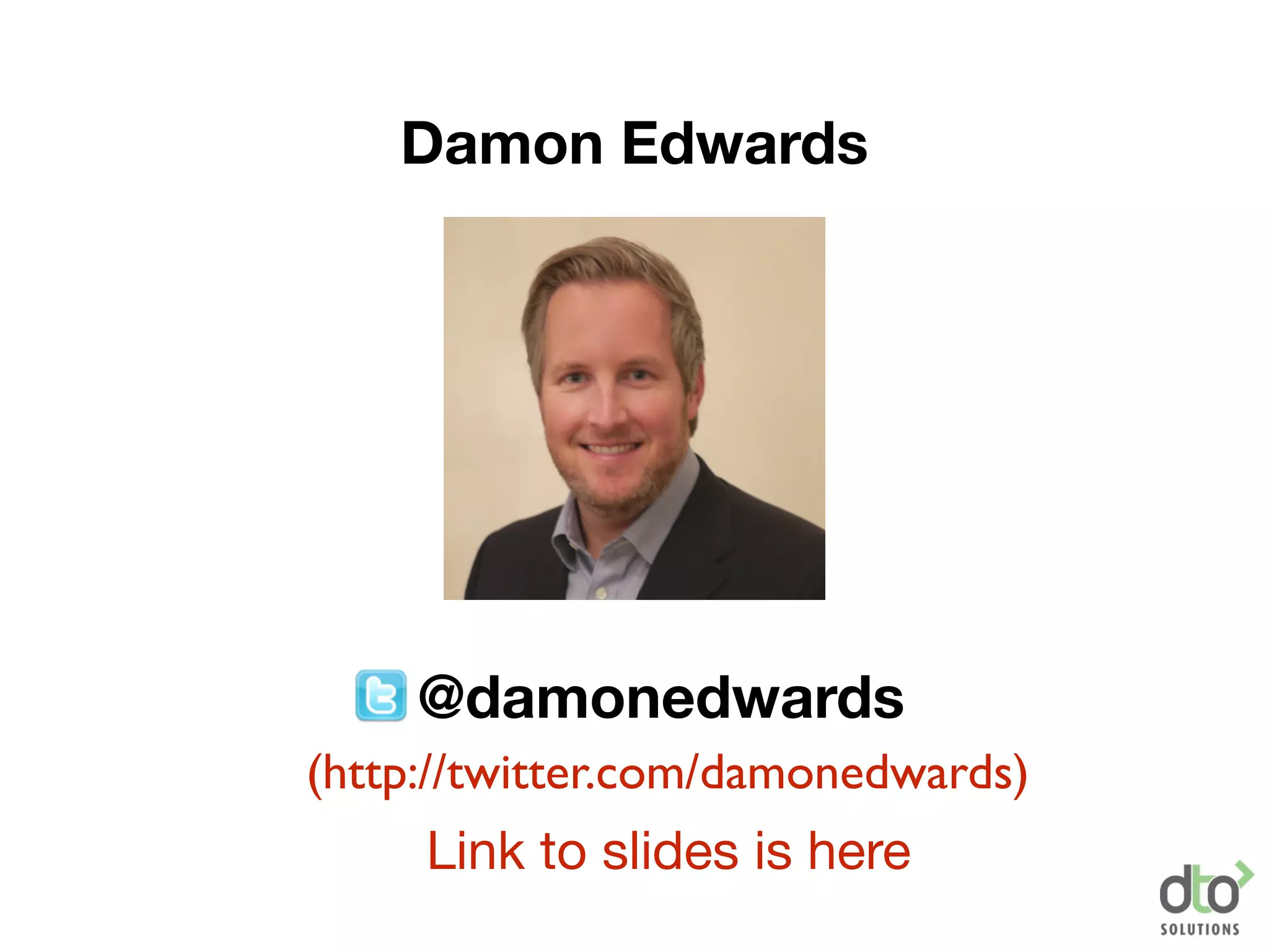 @damonedwards
Damon Edwards
Link to slides is here
(http://twitter.com/damonedwards)
 