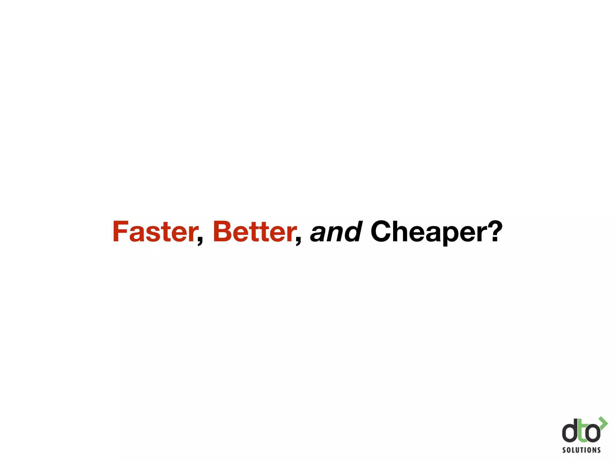 Faster, Better, and Cheaper?
 