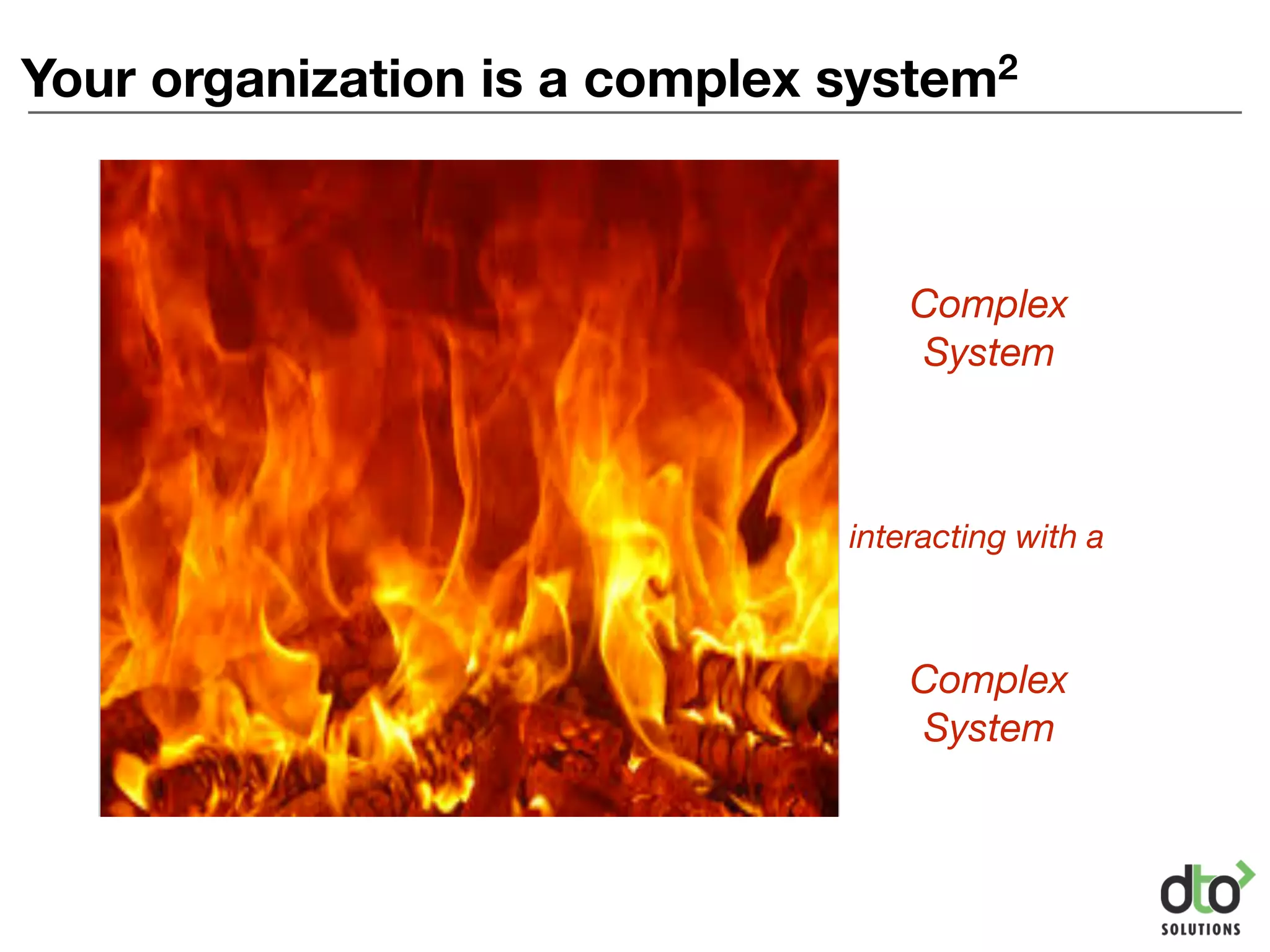 Your organization is a complex system2
Complex
System
Complex
System
interacting with a
Big Bang

“Sliver Bullet”
 