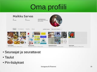 Instagrma & Pinterest 18
Oma profiili
● Seuraajat ja seurattavat
● Taulut
● Pin-lisäykset
 