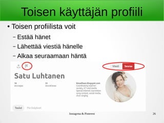 Instagrma & Pinterest 26
Toisen käyttäjän profiili
● Toisen profiilista voit
– Estää hänet
– Lähettää viestiä hänelle
– Alkaa seuraamaan häntä
 