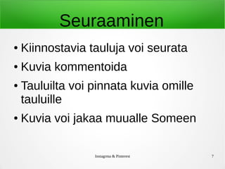 Instagrma & Pinterest 7
Seuraaminen
● Kiinnostavia tauluja voi seurata
● Kuvia kommentoida
● Tauluilta voi pinnata kuvia omille
tauluille
● Kuvia voi jakaa muualle Someen
 