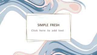 Click here to add text
SIMPLE FRESH
 