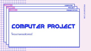 PRESENTATION
โครงงานคอมพิวเตอร
COMPUTER PROJECT
presentation
project
computer
 
