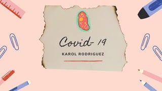 Covid- 19
KAROL RODRIGUEZ
 