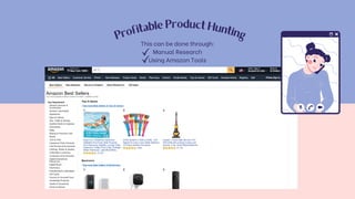 P
rofitable Product Huntin
g
This can be done through:
Manual Research
Using Amazon Tools
 