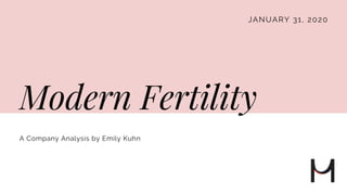 JANUARY 31, 2020
Modern Fertility
A Company Analysis by Emily Kuhn
 