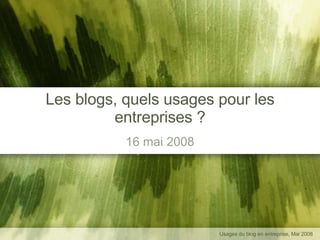 Les blogs, quels usages pour les entreprises ? 16 mai 2008 