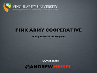 @ANDREW HESSEL JULY 31 02010 a drug company for everyone PINK ARMY COOPERATIVE 