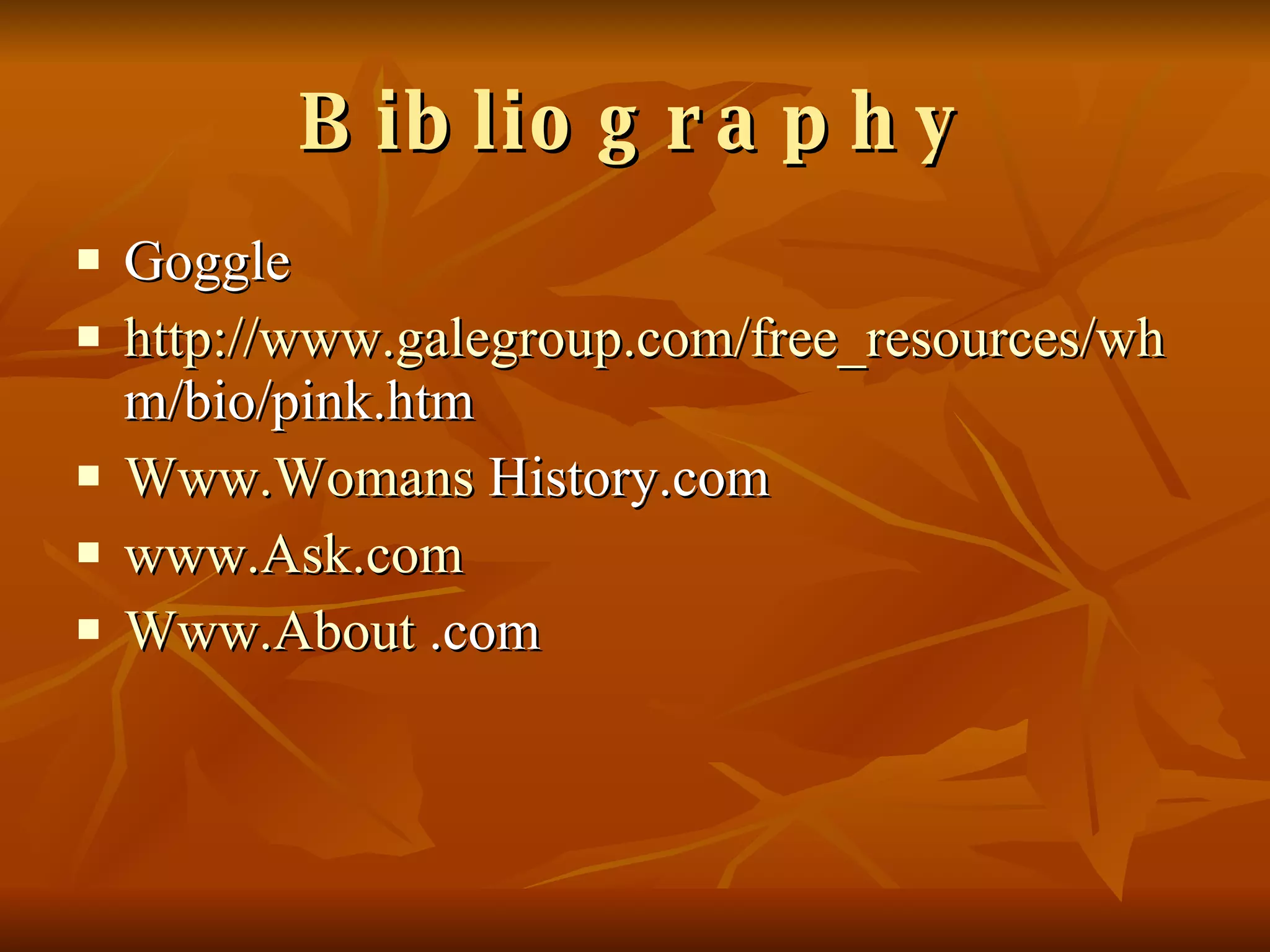 Bibliography Goggle http://www.galegroup.com/free_resources/wh m/bio/pink.htm Www.Womans  History.com www.Ask.com Www.About  .com 