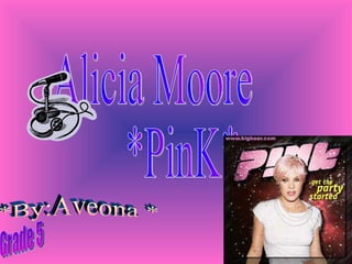 Alicia Moore *PinK* *By:Aveona * Grade 5 