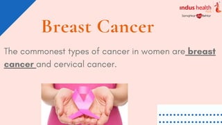 The commonest types of cancer in women are breast
cancer and cervical cancer.
Breast Cancer
 
